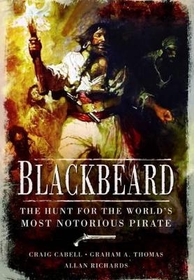 Blackbeard: The Hunt for the World's Most Notorious Pirate - Craig Cabell, Graham A. Thomas, Allan Richards