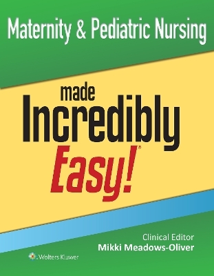 Maternity & Pediatric Nursing Made Incredibly Easy! - Mikki Meadows-Oliver