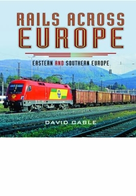 Rails Across Europe: Eastern and Southern Europe - David Cable