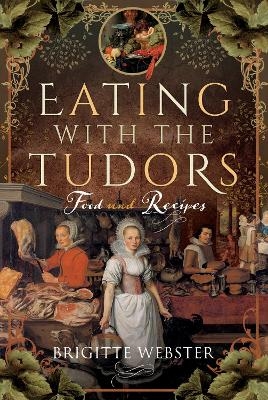 Eating with the Tudors - Brigitte Webster