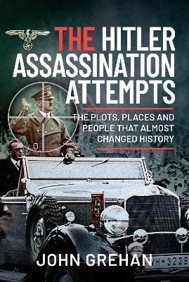 The Hitler Assassination Attempts - John Grehan