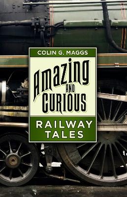 Amazing and Curious Railway Tales - Colin G. Maggs