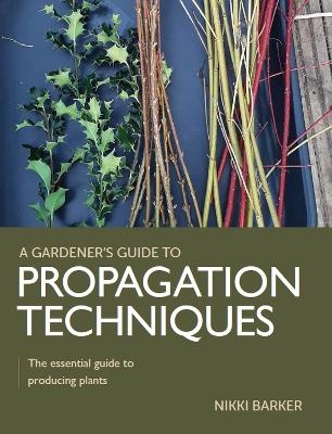 Gardener's Guide to Propagation Techniques - Nikki Barker