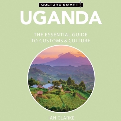 Uganda - Culture Smart!: The Essential Guide to Customs & Culture - Ian Clarke