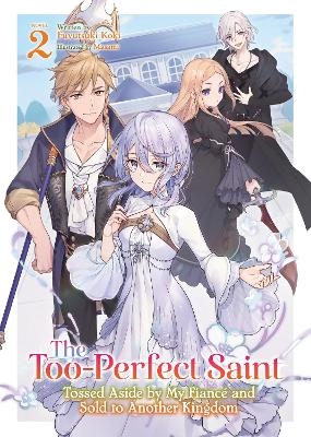 The Too-Perfect Saint: Tossed Aside by My Fiancé and Sold to Another Kingdom (Light Novel) Vol. 2 - Fuyutsuki Koki