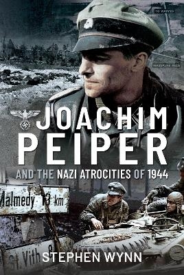 Joachim Peiper and the Nazi Atrocities of 1944 - Stephen Wynn