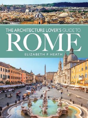 The Architecture Lover's Guide to Rome - Elizabeth F Heath