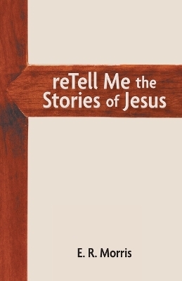 reTell Me the Stories of Jesus - E R Morris