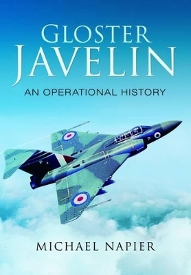 Gloster Javelin: An Operational History - Michael John W. Napier