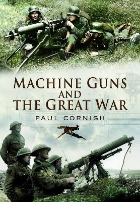 Machine-Guns and the Great War - Cornish Paul