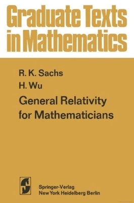 General Relativity for Mathematicians - R K Sachs, H Wu