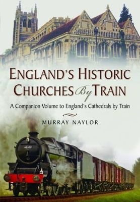 England's Historic Churches by Train - Murray Naylor