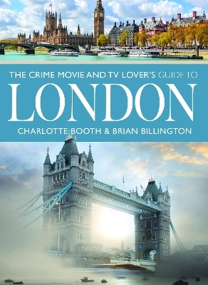 The Crime Movie and TV Lover's Guide to London - Charlotte Booth, Brian Billington