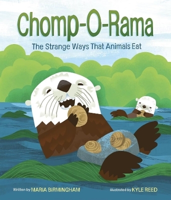 Chomp-O-Rama: The Strange Ways That Animals Eat - Maria Birmingham