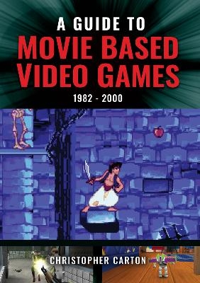 A Guide to Movie Based Video Games, 1982-2000 - CHRISTOPHER CARTON