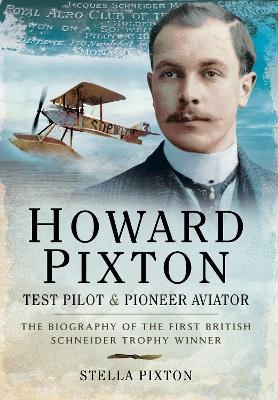 Howard Pixton: Test Pilot & Pioneer Aviator - Stella Pixton