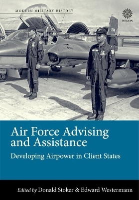 Air Force Advising and Assistance - Donald Stoker, Edward B. Westermann