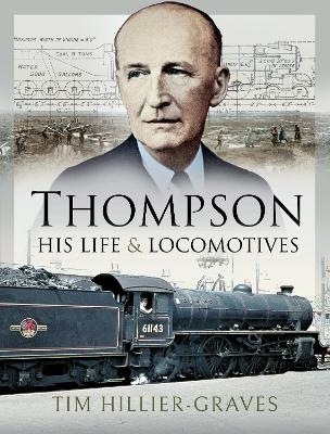 Thompson, His Life and Locomotives - Tim Hillier-Graves