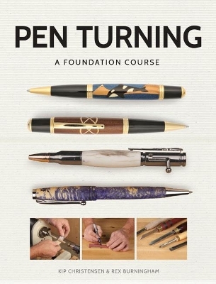 Pen Turning: A Foundation Course - Kip Christensen, Rex Burningham