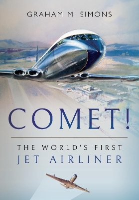 Comet! The World's First Jet Airliner - Graham M. Simons