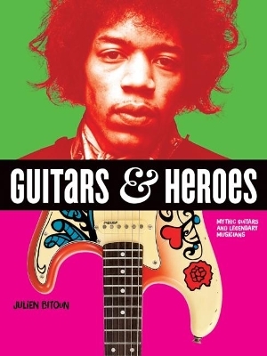 Guitars and Heroes: Mythic Guitars and Legendary Musicians - Julien Bitoun