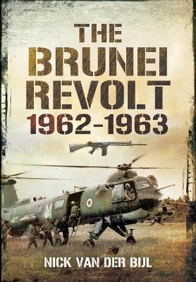 The Brunei Revolt, 1962-1963 - Nick Van Der Bijl