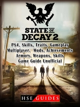 State of Decay 2 PS4, Skills, Traits, Gameplay, Multiplayer, Mods, Achievements, Armory, Weapons, Skills, Game Guide Unofficial -  HSE Guides