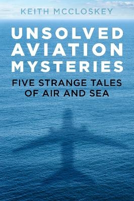 Unsolved Aviation Mysteries - Keith Mccloskey