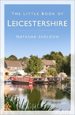 The Little Book of Leicestershire - Natasha Sheldon