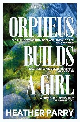 Orpheus Builds A Girl - Heather Parry