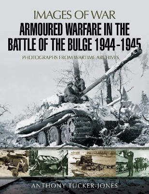 Armoured Warfare in the Battle of the Bulge 1944-1945 - Anthony Tucker-Jones