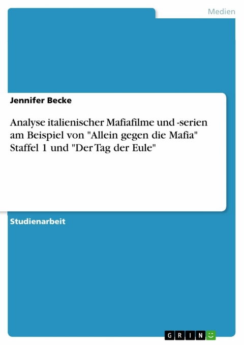 Analyse italienischer Mafiafilme und -serien am Beispiel von "Allein gegen die Mafia" Staffel 1 und "Der Tag der Eule" - Jennifer Becke