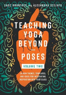 Teaching Yoga Beyond the Poses, Volume 2 - Sage Rountree, Alexandra Desiato