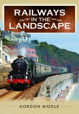 Railways in the Landscape - Gordon Biddle