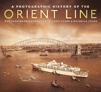 A Photographic History of the Orient Line - Chris Frame, Rachelle Cross, Robert Henderson, Doug Cremer