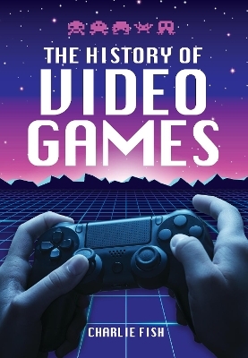 The History of Video Games - Charlie Fish