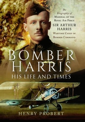 Bomber Harris: His Life and Times - Henry Probert