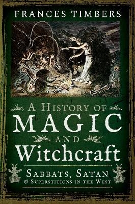 A History of Magic and Witchcraft - Frances Timbers