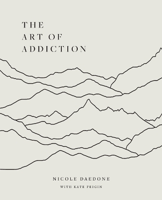 The Art of Addiction - Nicole Daedone, Kate Feigin