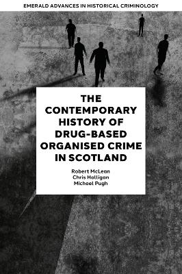 The Contemporary History of Drug-Based Organised Crime in Scotland - Robert McLean, Chris Holligan, Michael Pugh