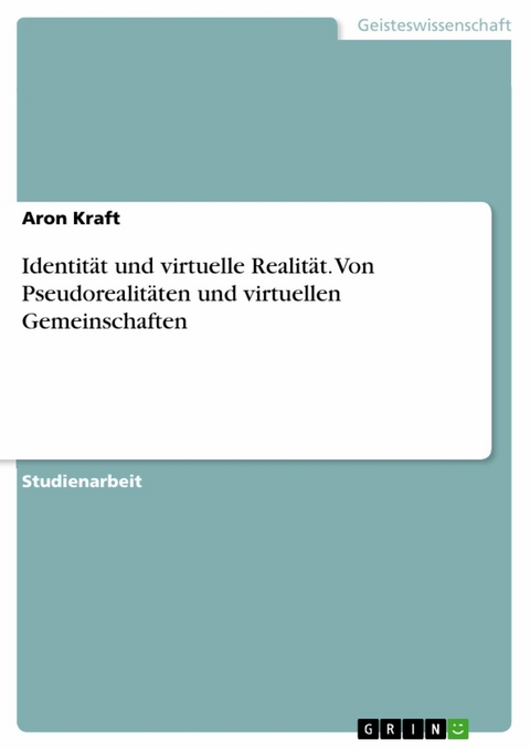 Identität und virtuelle Realität. Von Pseudorealitäten und virtuellen Gemeinschaften - Aron Kraft