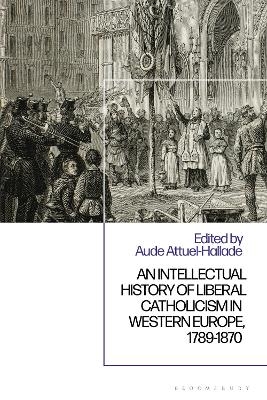 An Intellectual History of Liberal Catholicism in Western Europe, 1789-1870 - 