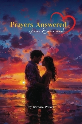 Prayers Answered, Love Embraced - Barbara Wilkey