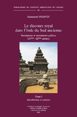 Le discours royal dans l'Inde du Sud ancienne. Inscriptions et monuments pallava (IVème - IXème siècles). Tome I - E. Francis