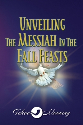 Unveiling the Messiah in the Fall Feasts - Tekoa Manning