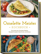 Omelette Meister Kochbuch: Die leckersten Omelette Meister Rezepte für jeden Geschmack und Anlass - inkl. internationaler, Fitness- und süßer Omeletts uvm. - Lisa Cornelius