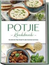 Potjie Kochbuch: Die leckersten Potjie Rezepte für jeden Geschmack und Anlass - inkl. Brotrezepten, Salaten, Fingerfood & Getränken - Corinna Feenders