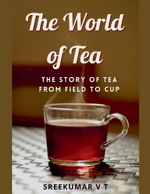 The World of Tea - V T Sreekumar