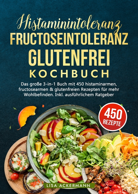 Histaminintoleranz, Fructoseintoleranz und Glutenfrei Kochbuch - Lisa Ackermann