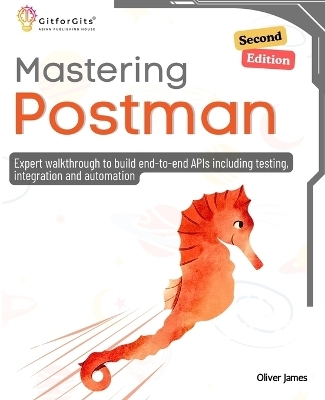 Mastering Postman, Second Edition - Oliver James